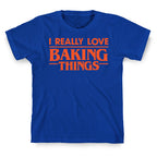 I Really Love Baking Things Parody T-Shirt