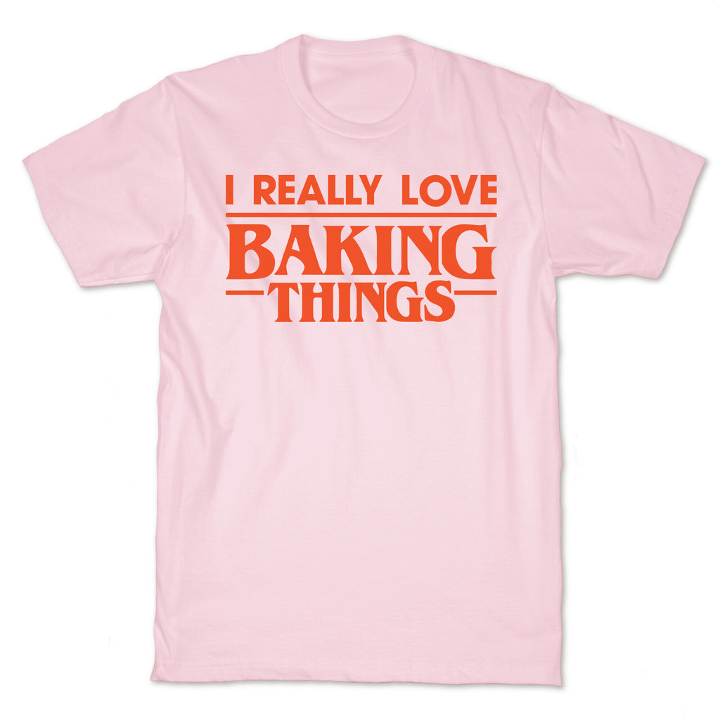I Really Love Baking Things Parody T-Shirt