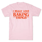 I Really Love Baking Things Parody T-Shirt