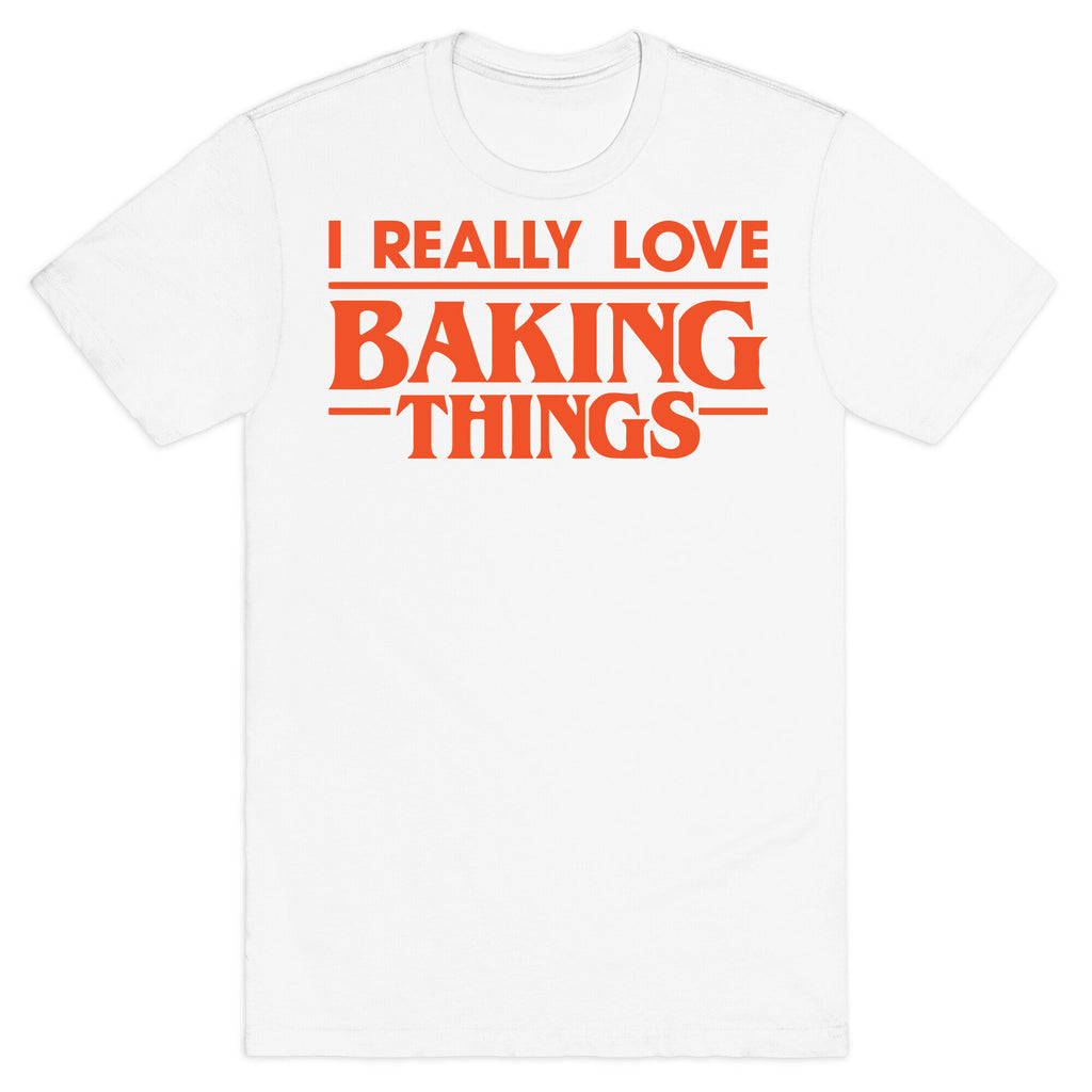 I Really Love Baking Things Parody T-Shirt