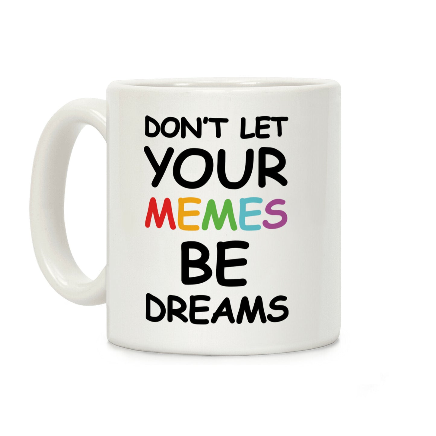 Don't Let Your Memes Be Dreams Coffee Mug