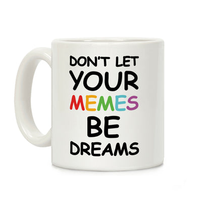 Don't Let Your Memes Be Dreams Coffee Mug