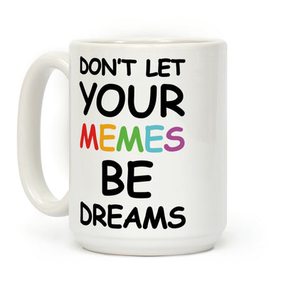 Don't Let Your Memes Be Dreams Coffee Mug