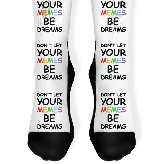 Don't Let Your Memes Be Dreams Socks