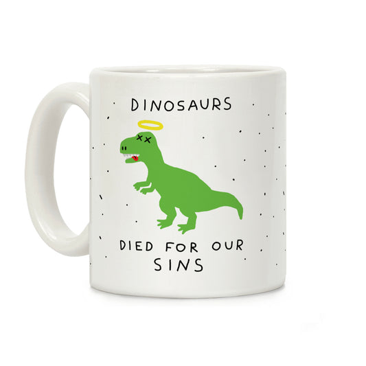 Dinosaurs Died For Our Sins Coffee Mug