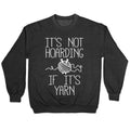 It's Not Hoarding If It's Yarn Crewneck Sweatshirt