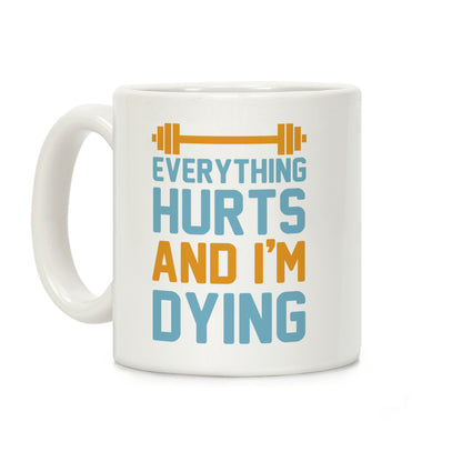 Everything Hurts And I'm Dying Coffee Mug