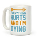 Everything Hurts And I'm Dying Coffee Mug