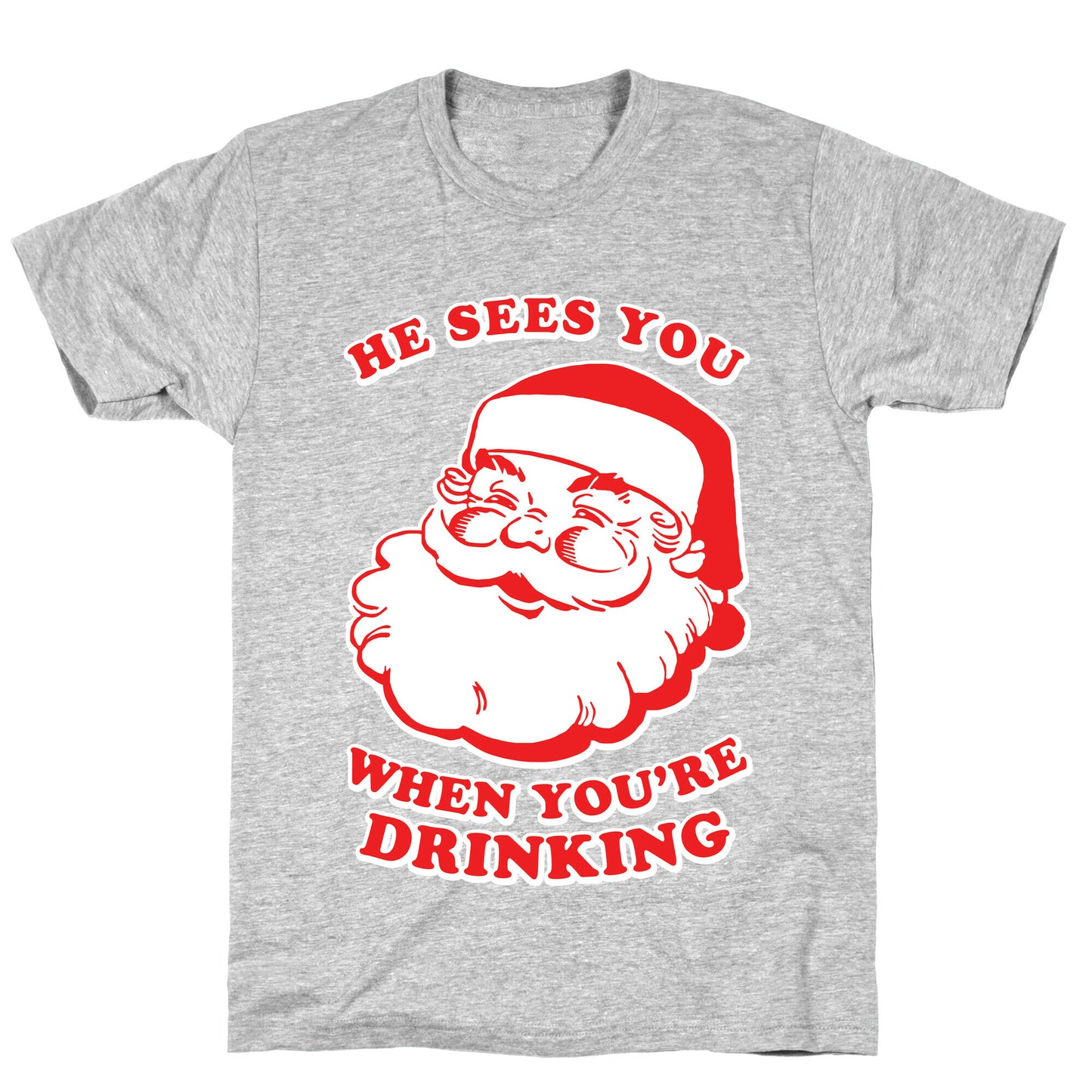 He Sees You When You're Drinking T-Shirt