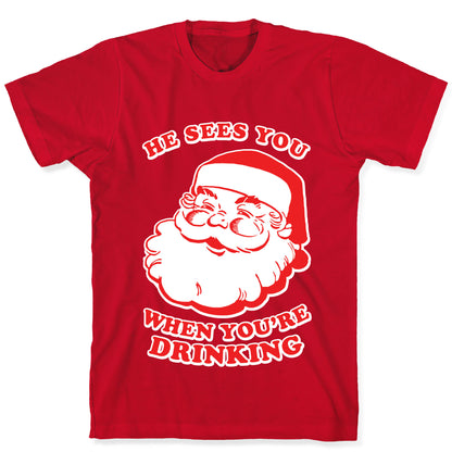 He Sees You When You're Drinking T-Shirt