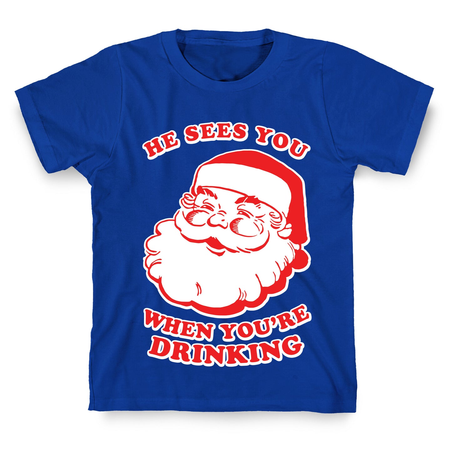 He Sees You When You're Drinking T-Shirt