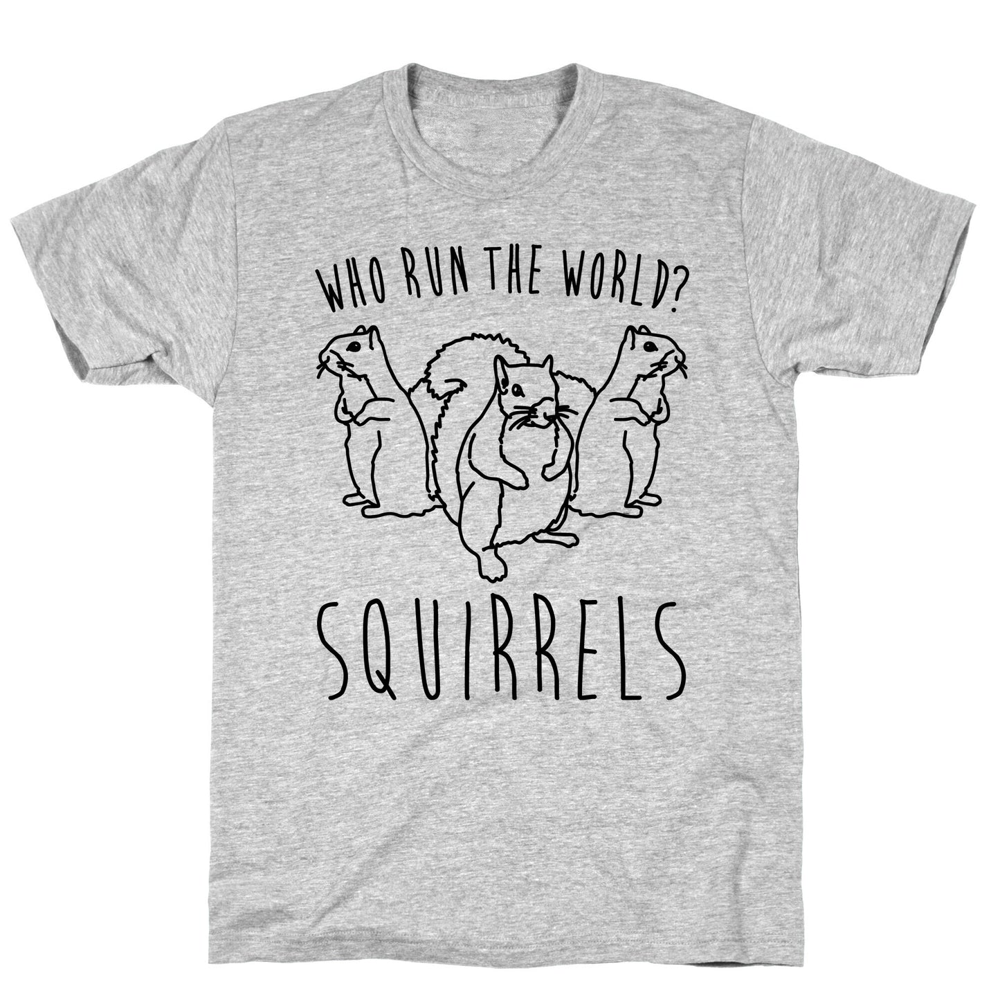 Who Run The World Squirrels Parody T-Shirt