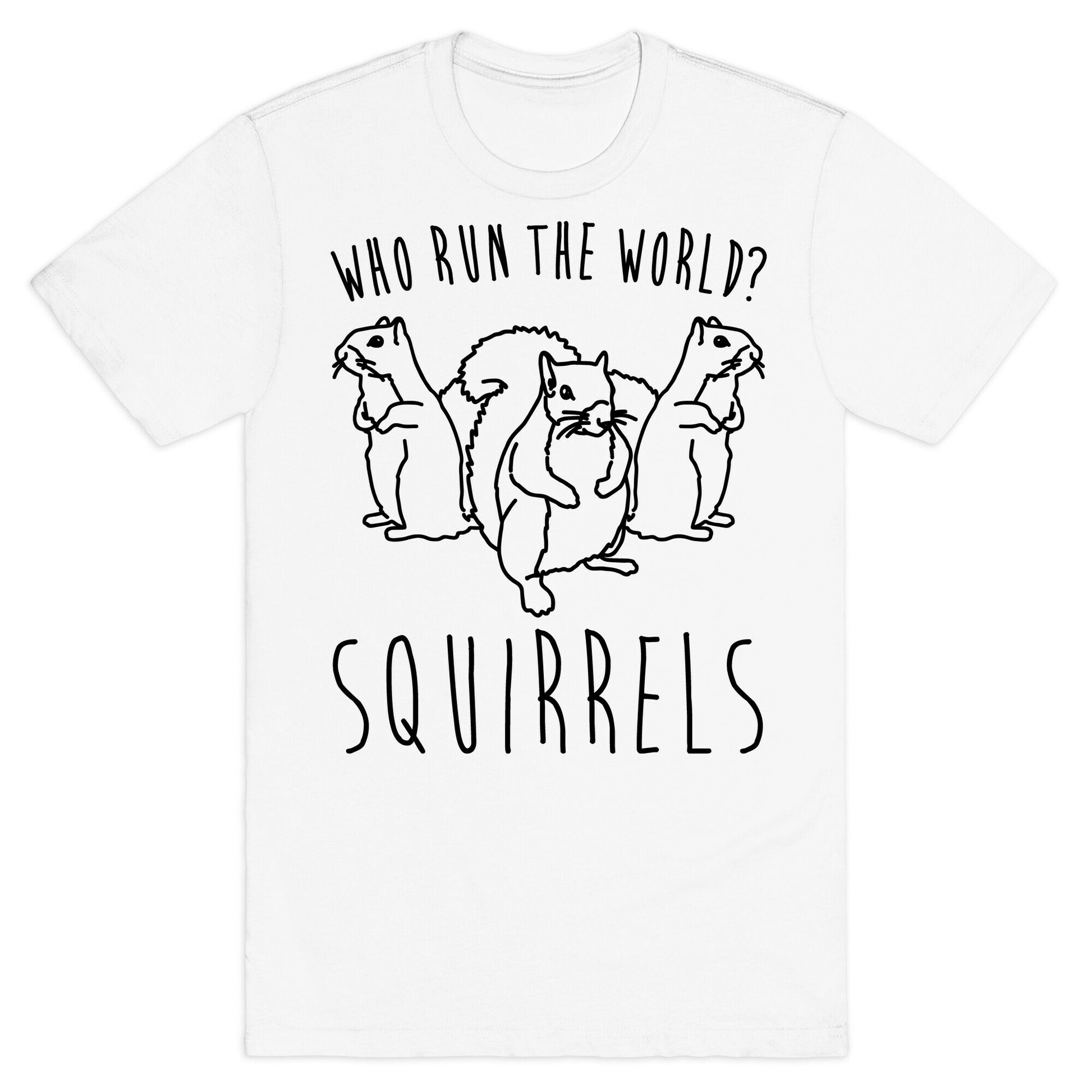 Who Run The World Squirrels Parody T-Shirt