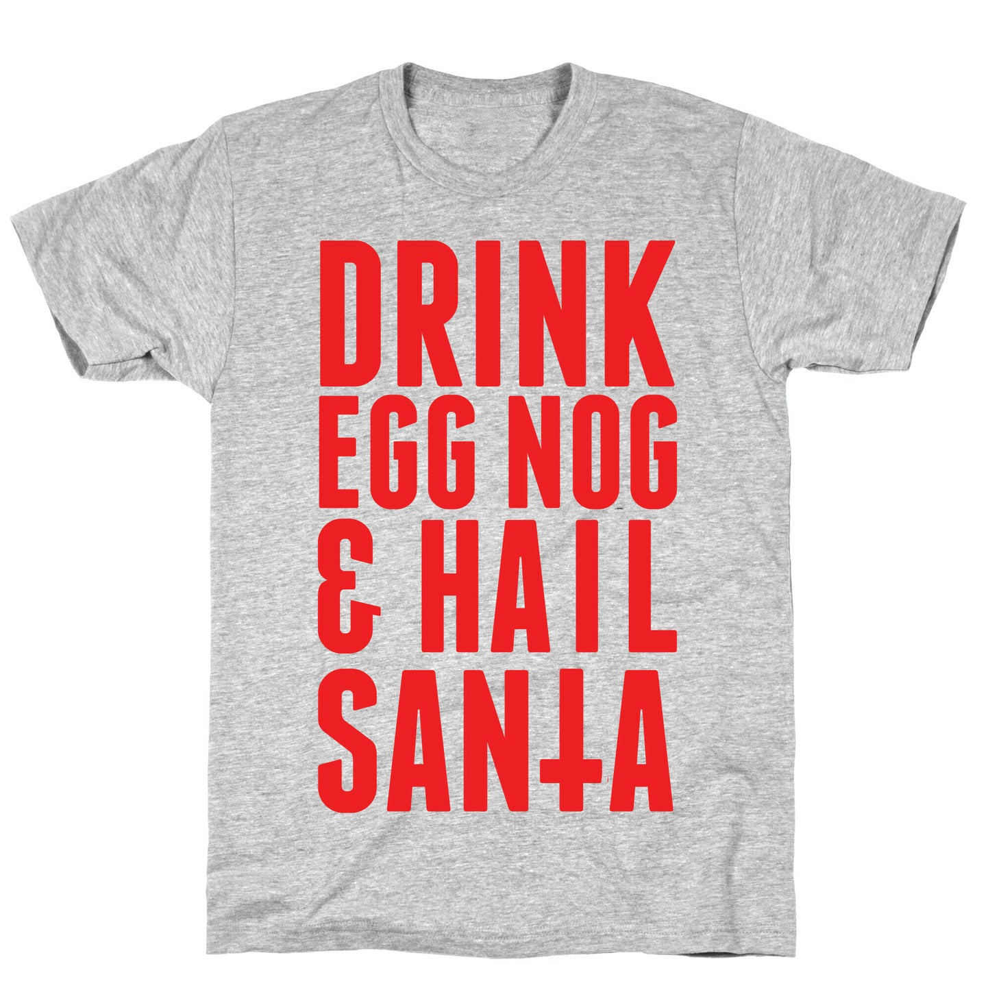 Drink Egg Nog and Hail Santa T-Shirt