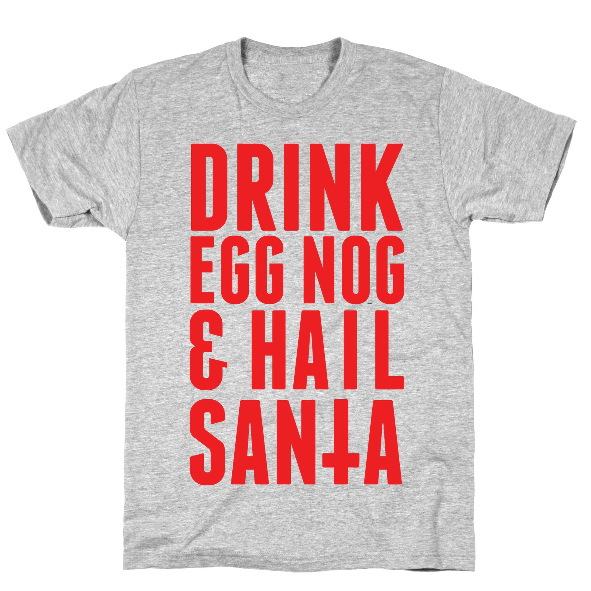 Drink Egg Nog and Hail Santa T-Shirt