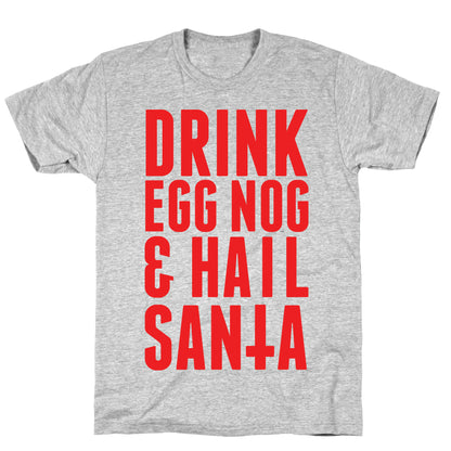 Drink Egg Nog and Hail Santa T-Shirt