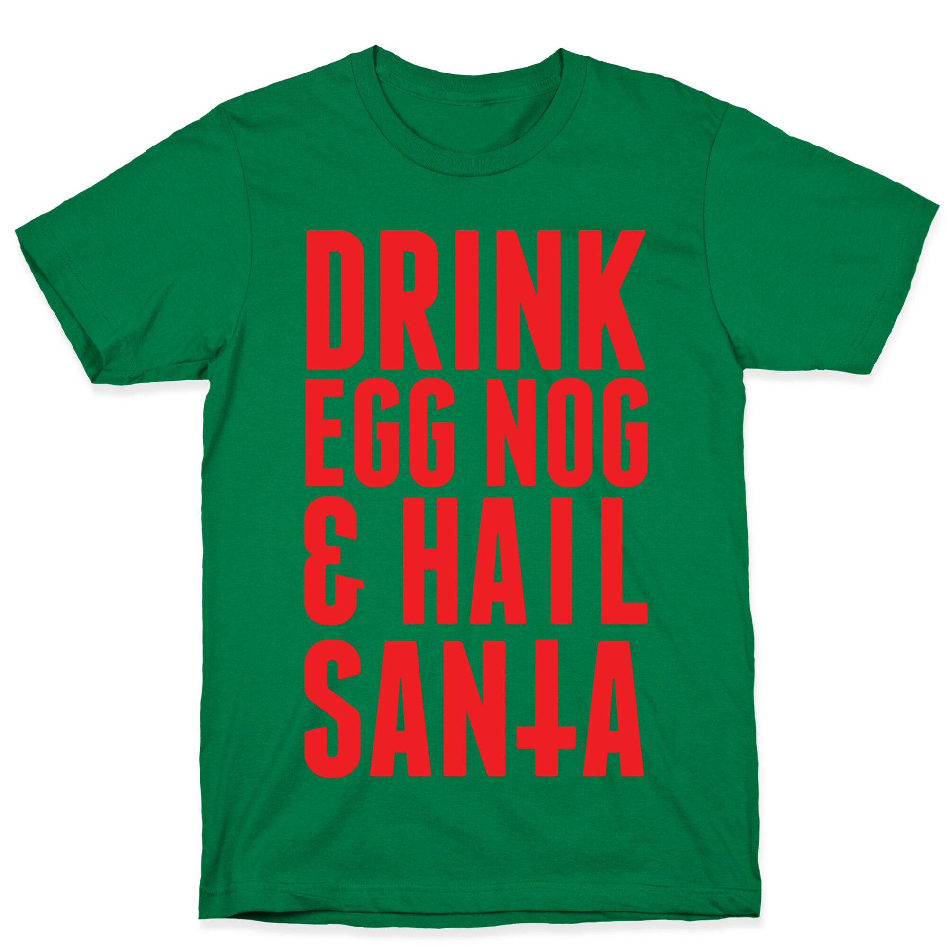 Drink Egg Nog and Hail Santa T-Shirt