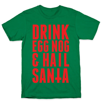 Drink Egg Nog and Hail Santa T-Shirt