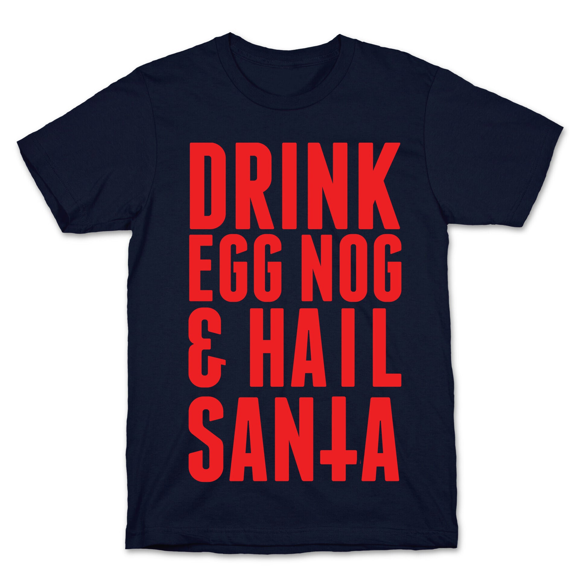 Drink Egg Nog and Hail Santa T-Shirt