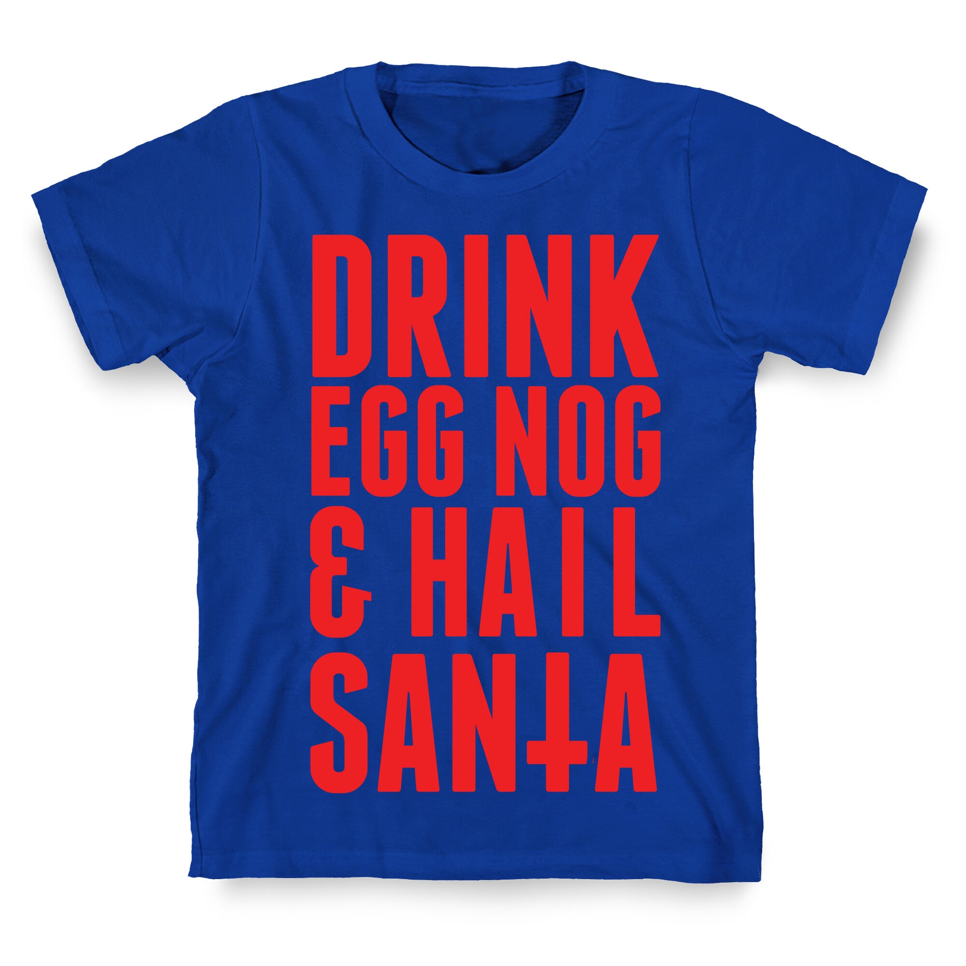 Drink Egg Nog and Hail Santa T-Shirt