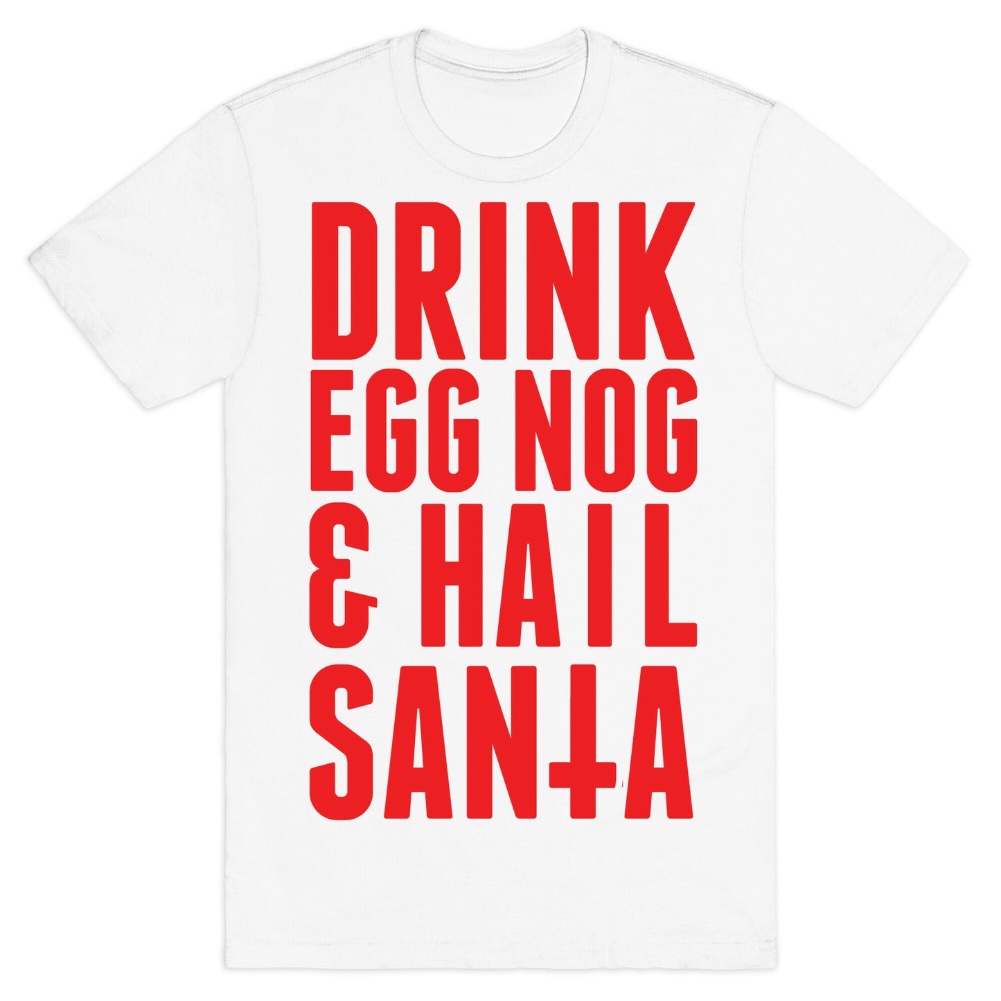 Drink Egg Nog and Hail Santa T-Shirt