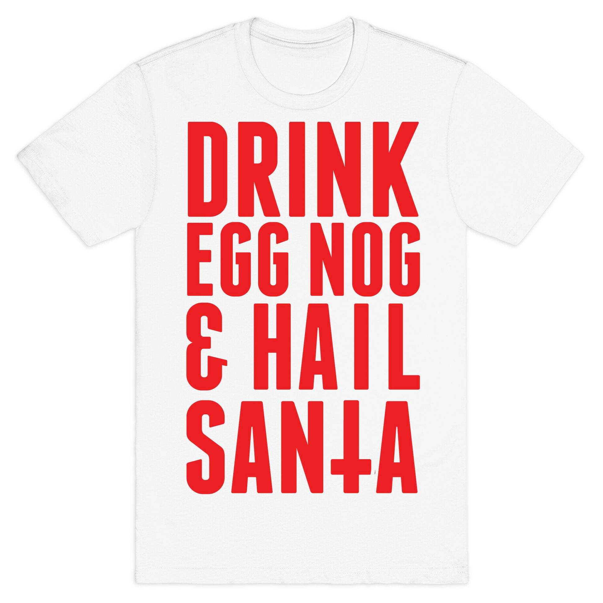 Drink Egg Nog and Hail Santa T-Shirt