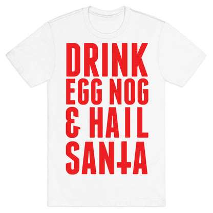 Drink Egg Nog and Hail Santa T-Shirt