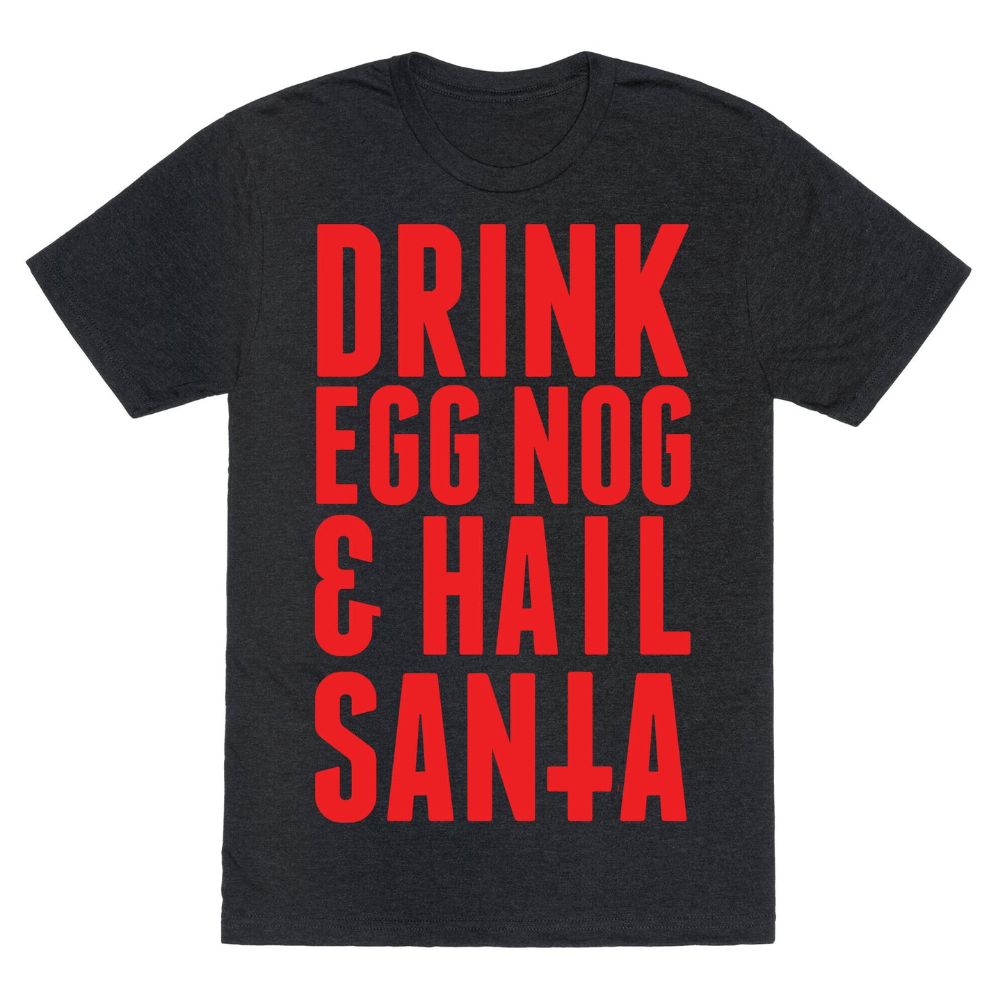 Drink Egg Nog and Hail Santa Unisex Triblend Tee