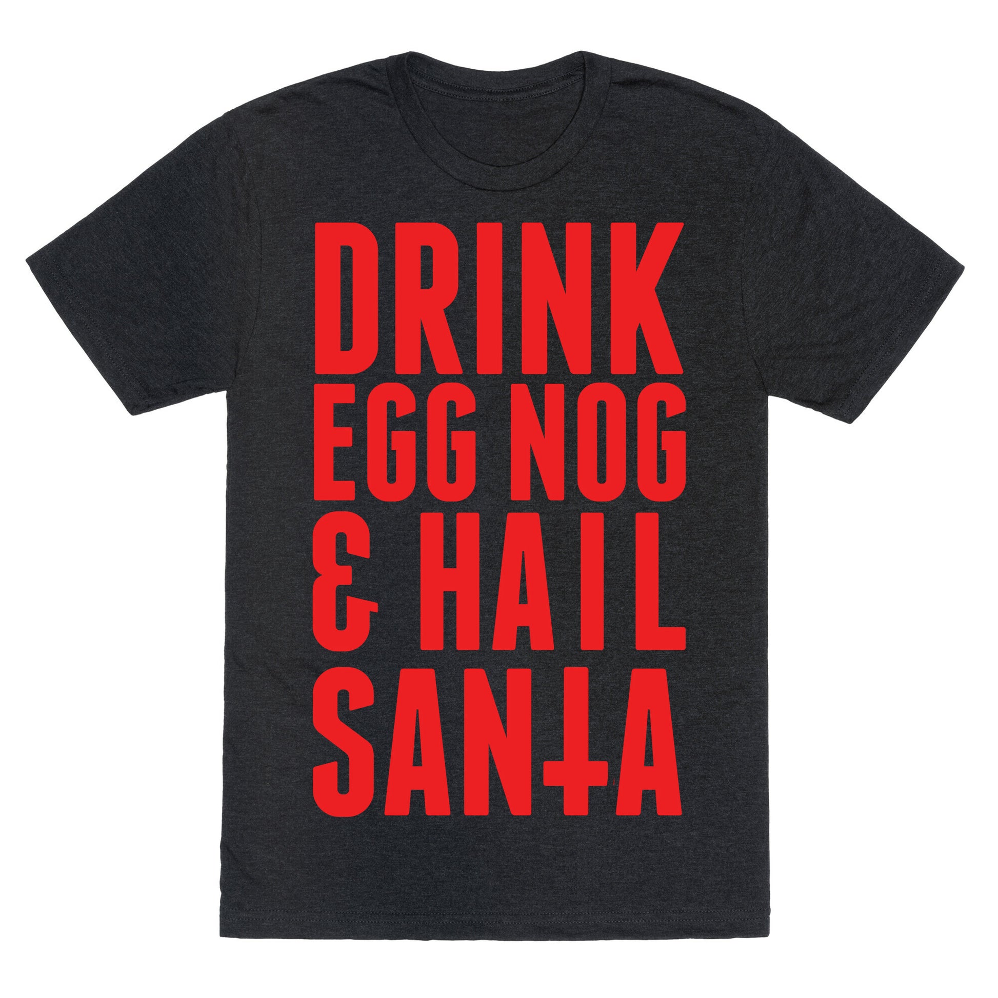 Drink Egg Nog and Hail Santa Unisex Triblend Tee