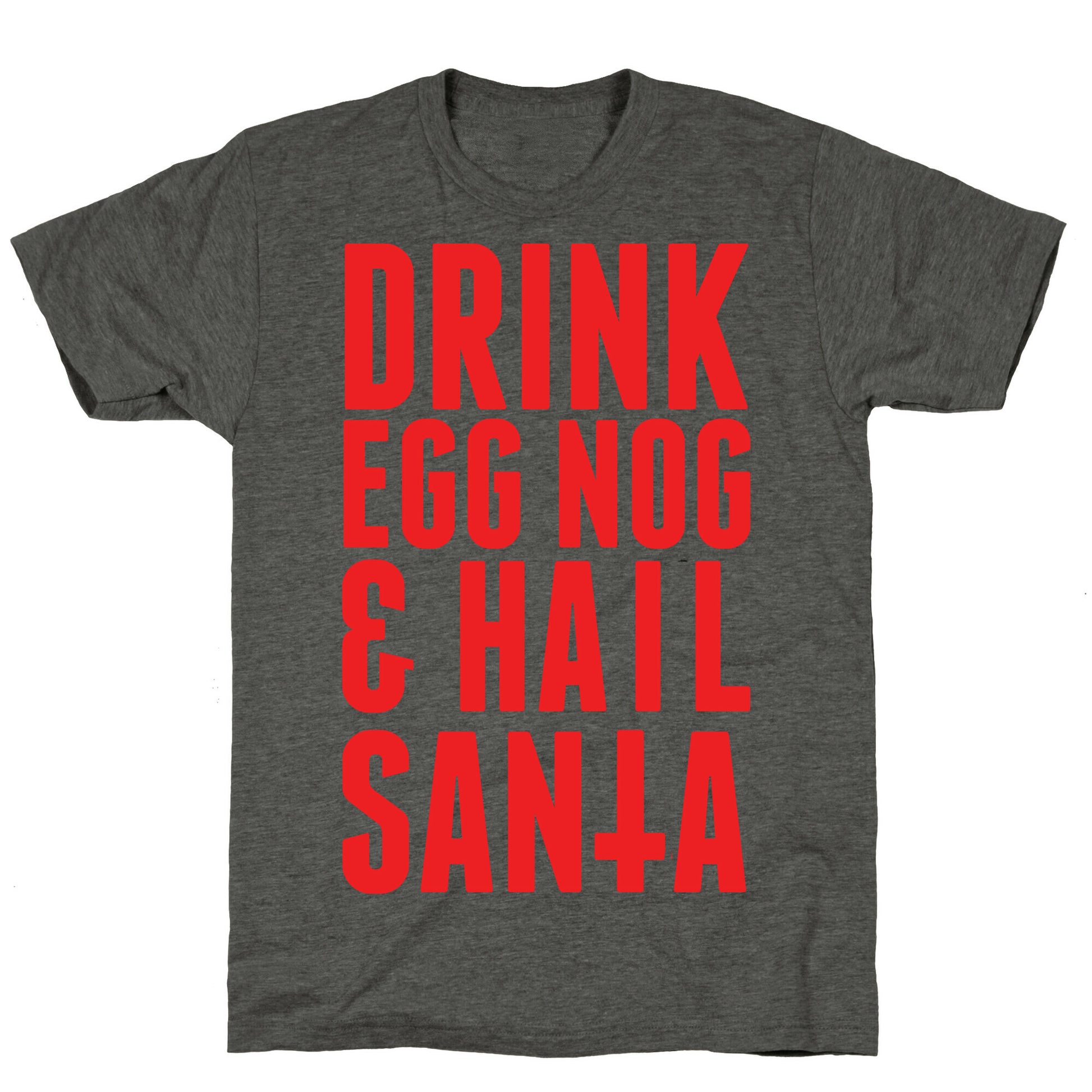 Drink Egg Nog and Hail Santa Unisex Triblend Tee