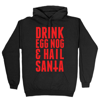 Drink Egg Nog and Hail Santa Hoodie