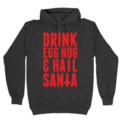 Drink Egg Nog and Hail Santa Hoodie