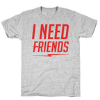 I Need Friends Parody T-Shirt