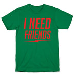 I Need Friends Parody T-Shirt