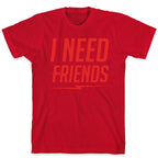 I Need Friends Parody T-Shirt