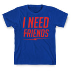 I Need Friends Parody T-Shirt