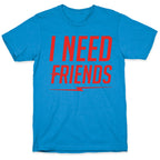 I Need Friends Parody T-Shirt