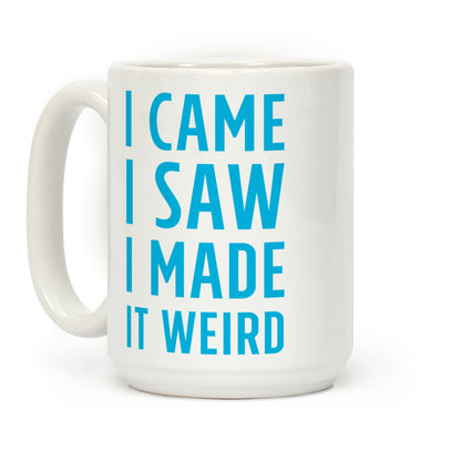 I Made it Weird Coffee Mug