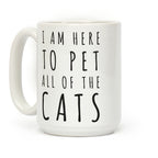 I Am Here To Pet All Of The Cats Coffee Mug