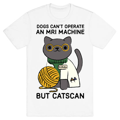 Dogs Can't Operate an MRI Machine T-Shirt
