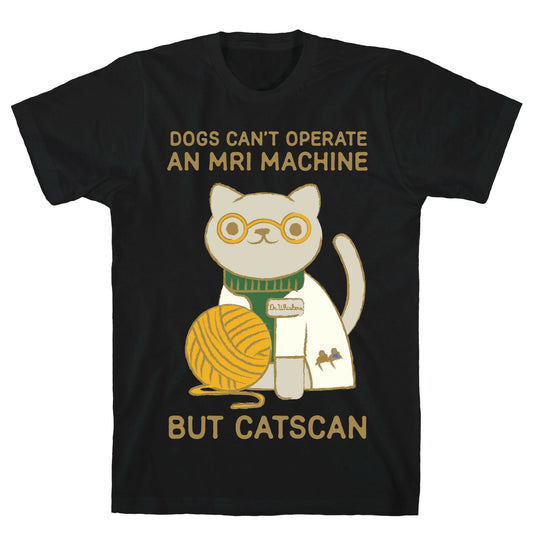 Dogs Can't Operate an MRI Machine T-Shirt