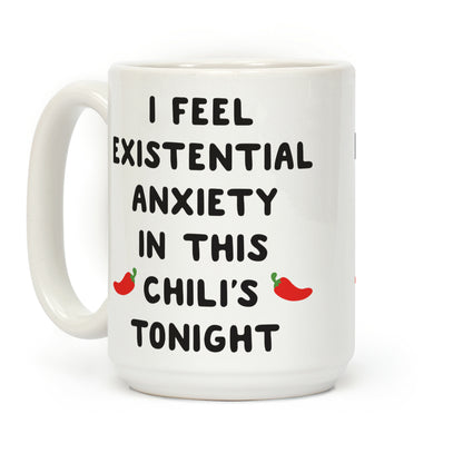 I Feel Existential Anxiety In This Chili's Tonight Coffee Mug