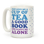 Just Give Me A Cup Of Tea A Good Book And Leave Me Alone Coffee Mug