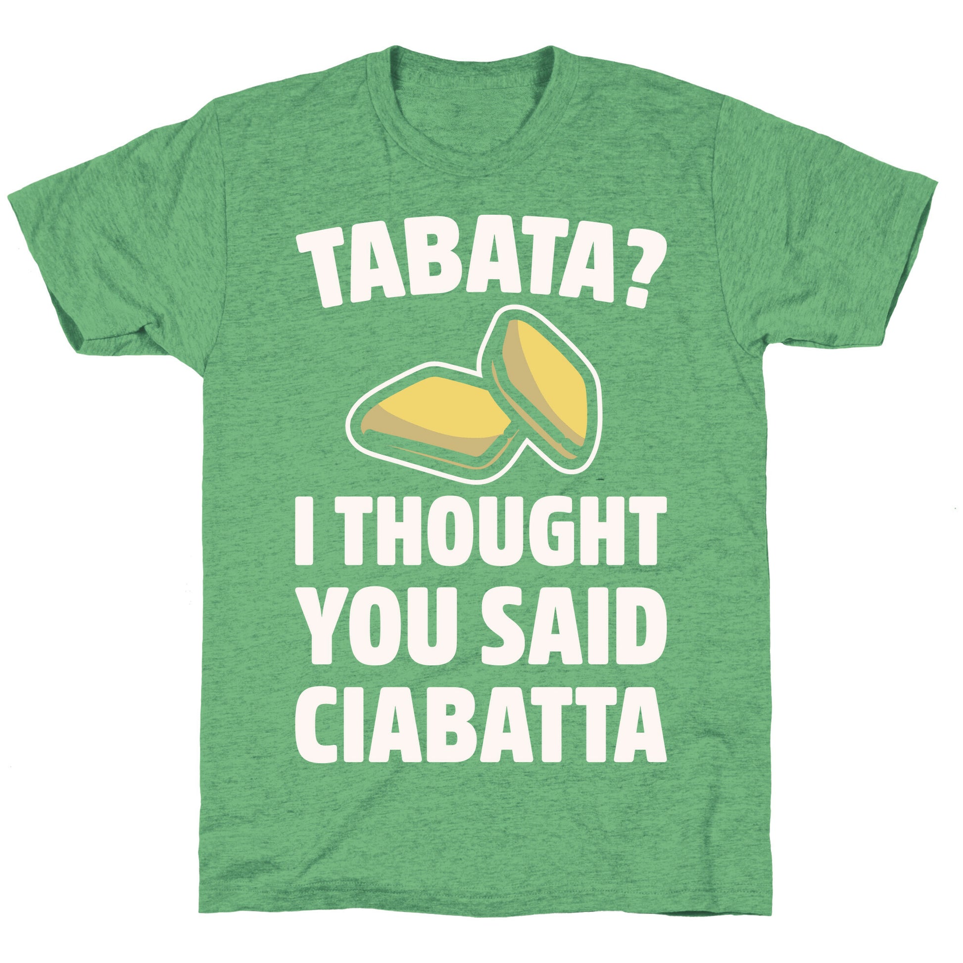 Tabata I Thought You Said Ciabatta White Print  Unisex Triblend Tee