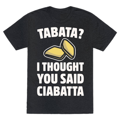 Tabata I Thought You Said Ciabatta White Print  Unisex Triblend Tee