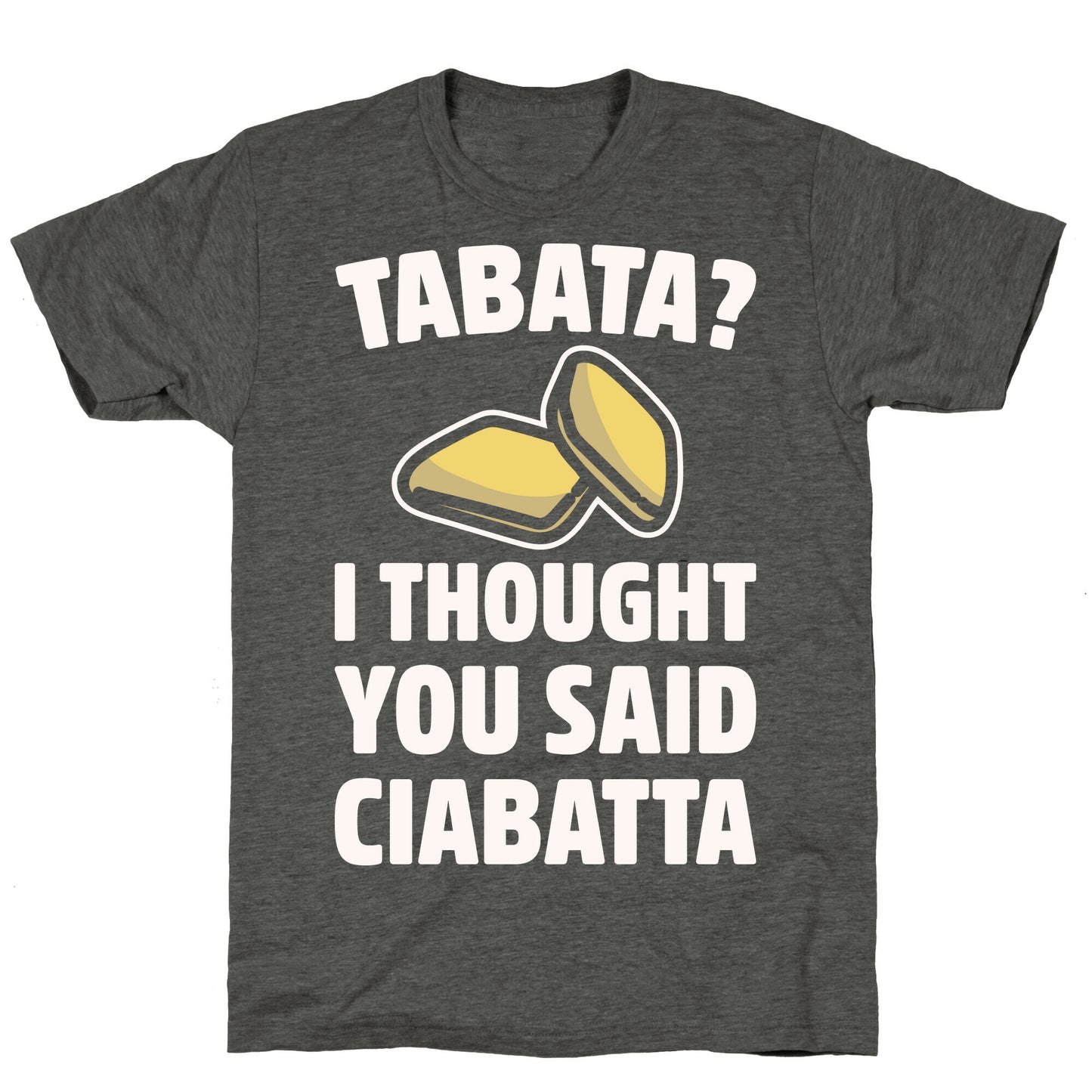 Tabata I Thought You Said Ciabatta White Print  Unisex Triblend Tee