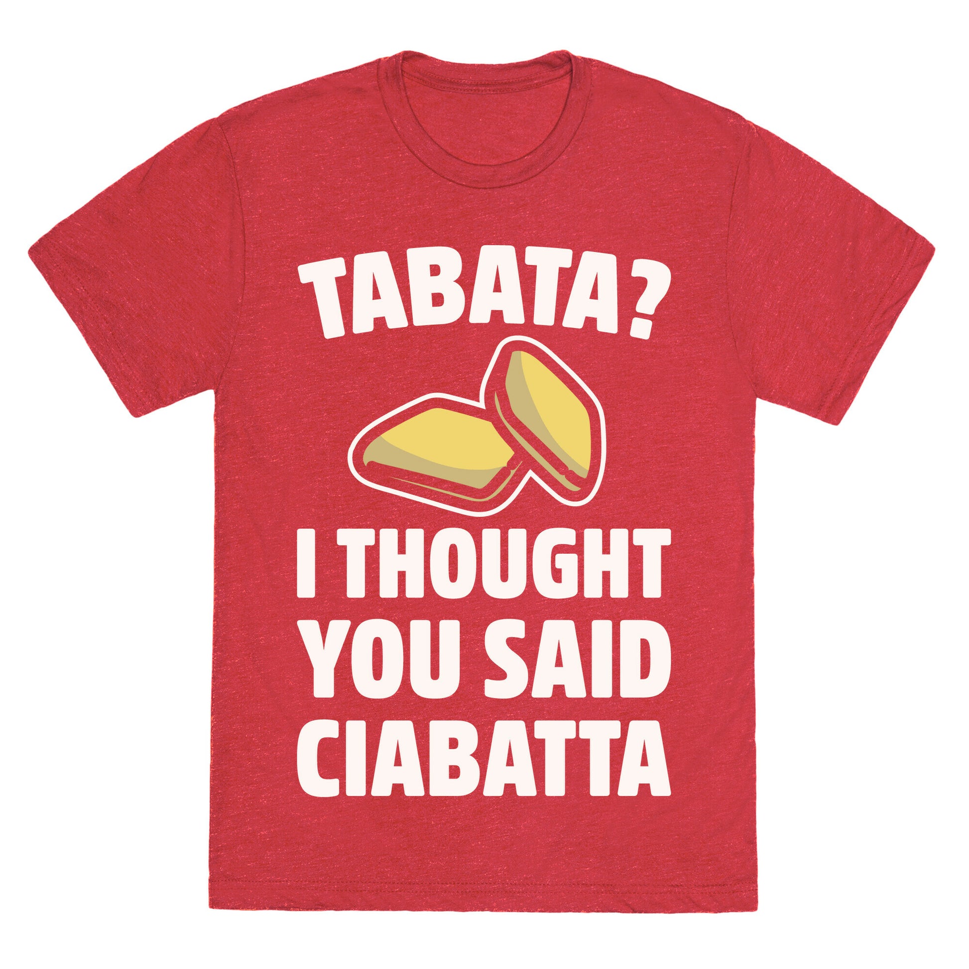 Tabata I Thought You Said Ciabatta White Print  Unisex Triblend Tee