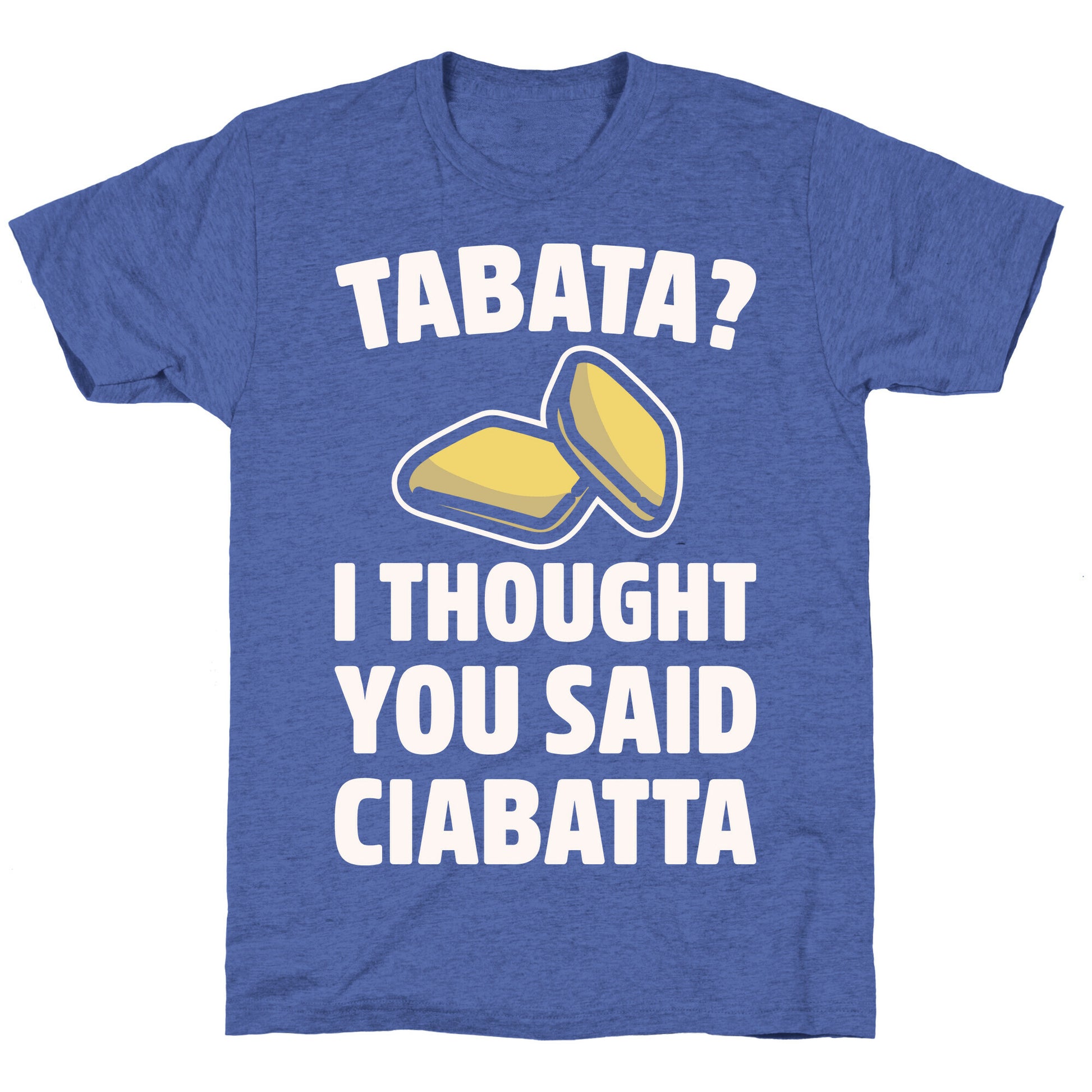Tabata I Thought You Said Ciabatta White Print  Unisex Triblend Tee