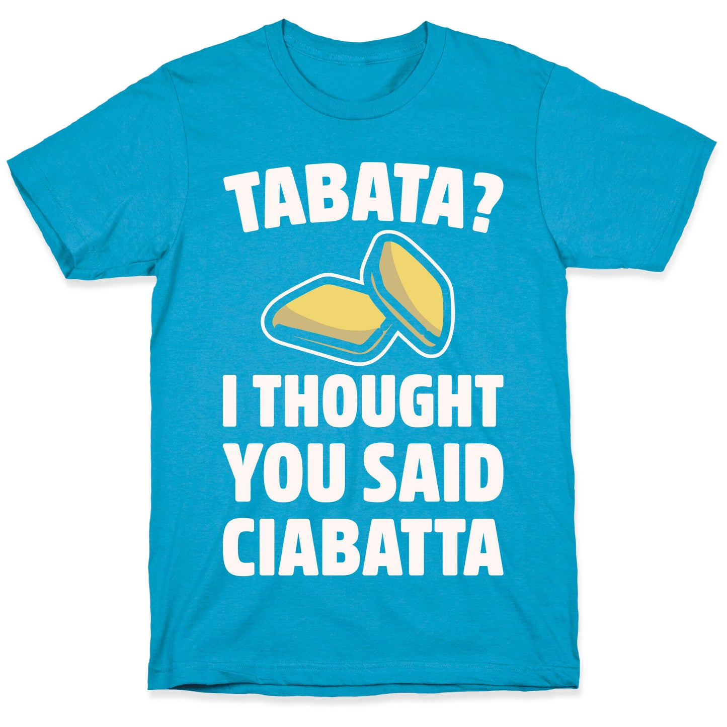 Tabata I Thought You Said Ciabatta White Print  Unisex Triblend Tee