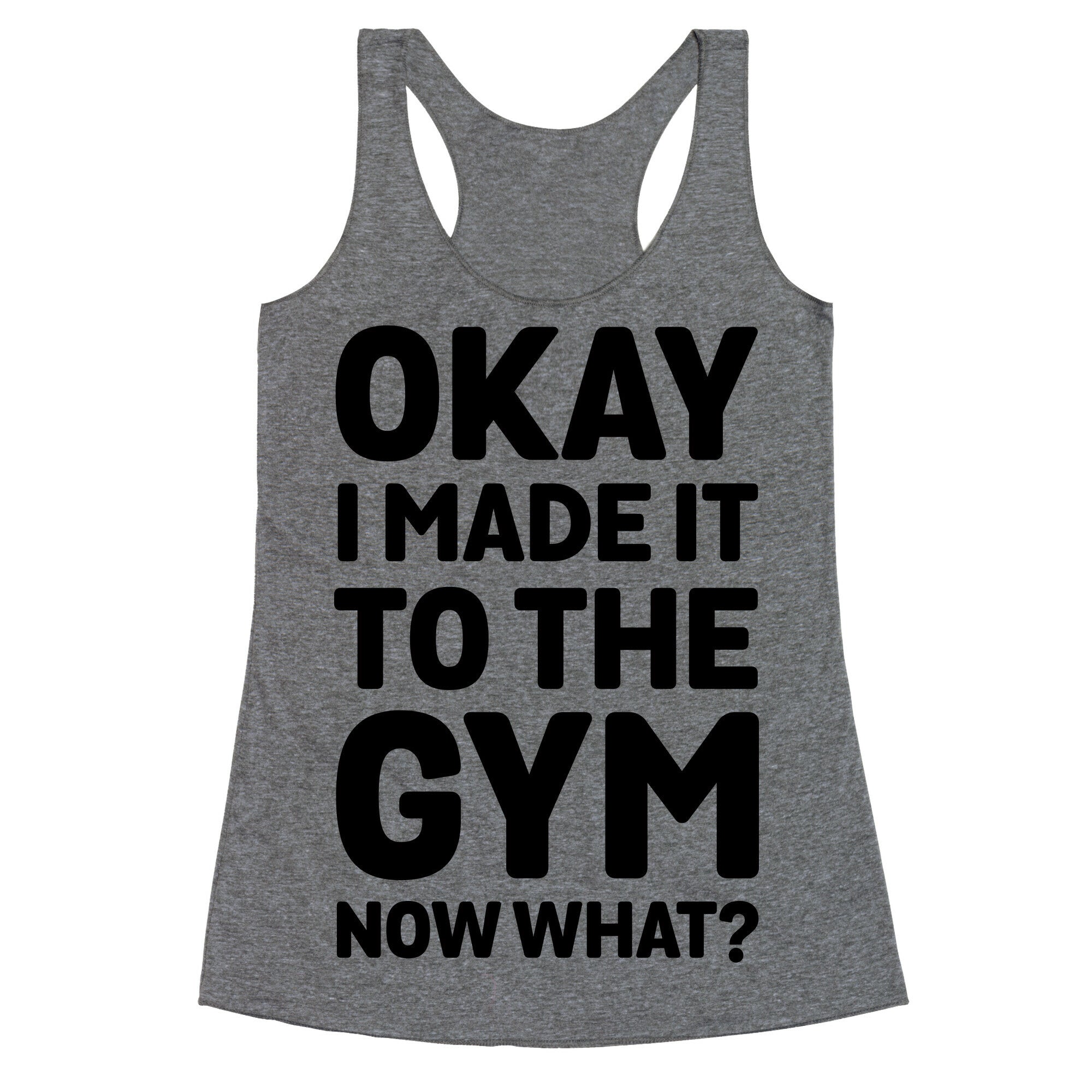 Okay I Made It To The Gym Now What Racerback Tank